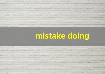 mistake doing